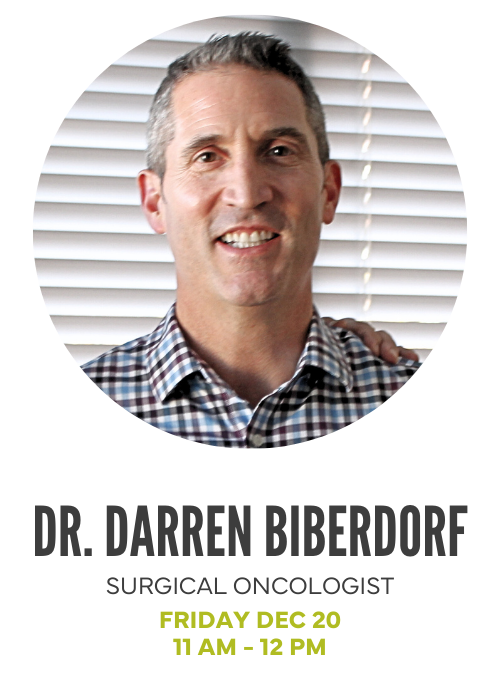 Dr. Darren Biberdorf, Surgical Oncologist: Friday Dec 20, 11am-12pm