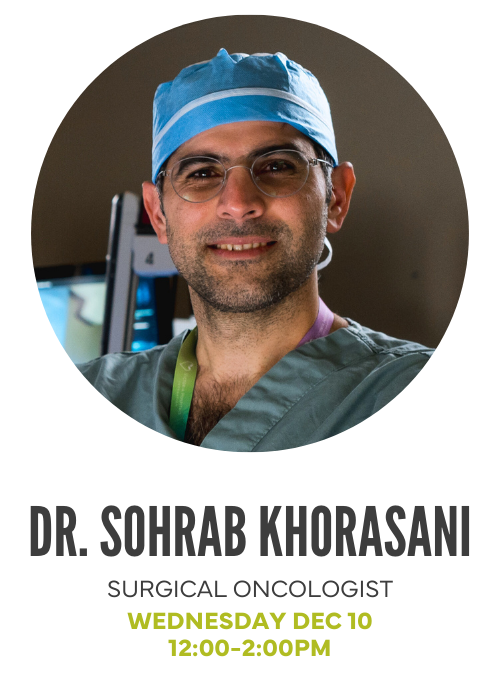 Dr. Sohrab Khorasani, Surgical Oncologist, Wednesday Dec 10, 12-2pm