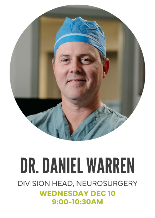Dr. Daniel Warren, Division Head Neurosurgery. Wednesday Dec 10, 9-10:30AM
