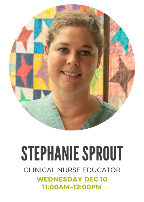 Stephanie Sprout, CNE (Clinical Nurse Educator), Wednesday Dec 10, 11:00AM-12:00PM